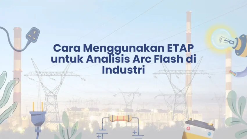 PELATIHAN CARA MENGGUNAKAN ETAP UNTUK ANALISIS ARC FLASH DI INDUSTRI JAKARTA
