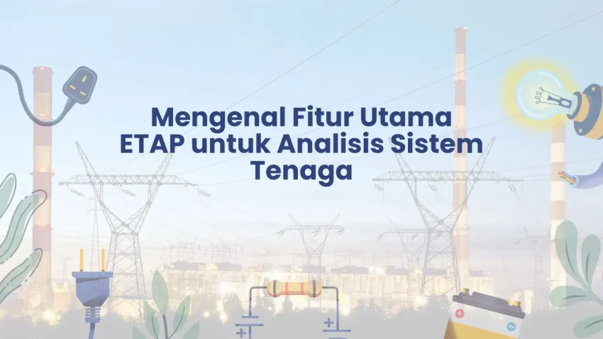 PELATIHAN MENGENAL FITUR UTAMA ETAP UNTUK ANALISIS SISTEM TENAGA JAKARTA