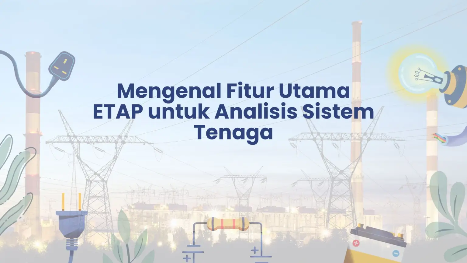 PELATIHAN MENGENAL FITUR UTAMA ETAP UNTUK ANALISIS SISTEM TENAGA JAKARTA