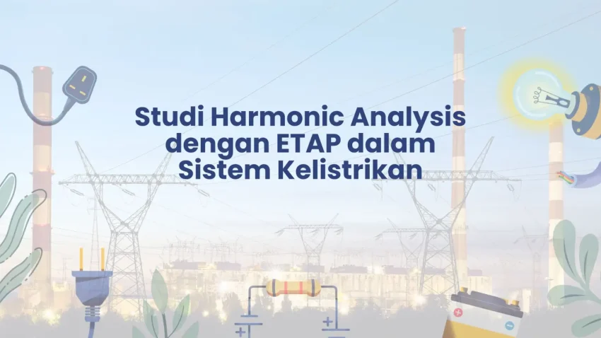 PELATIHAN STUDI HARMONIC ANALYSIS DENGAN ETAP DALAM SISTEM KELISTRIKAN JAKARTA