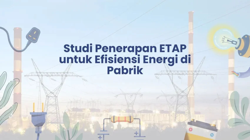 PELATIHAN STUDI PENERAPAN ETAP UNTUK EFISIENSI ENERGI DI PABRIK JAKARTA